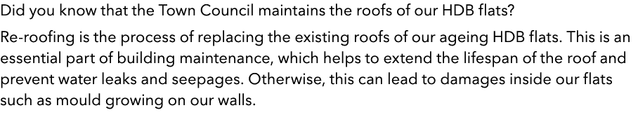 Did you know that the Town Council maintains the roofs of our HDB flats? Re roofing is the process of replacing the e...