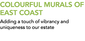 COLOURFUL MURALS OF EAST COAST Adding a touch of vibrancy and uniqueness to our estate