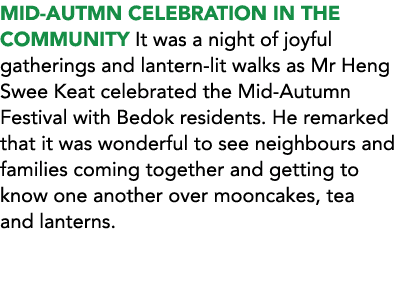 MID AUTMN CELEBRATION IN THE COMMUNITY It was a night of joyful gatherings and lantern lit walks as Mr Heng Swee Keat...
