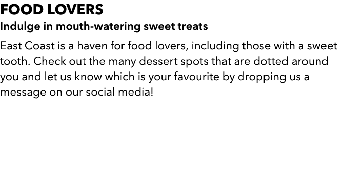 FOOD LOVERS Indulge in mouth watering sweet treats East Coast is a haven for food lovers, including those with a swee...