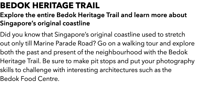 Bedok Heritage Trail Explore the entire Bedok Heritage Trail and learn more about Singapores original coastline Did ...