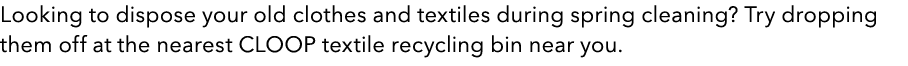 Looking to dispose your old clothes and textiles during spring cleaning? Try dropping them off at the nearest CLOOP t...