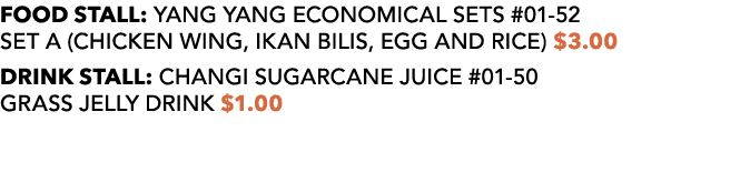 FOOD STALL: YANG YANG ECONOMICAL SETS #01 52 SET A (Chicken wing, ikan bilis, egg and rice) $3.00 DRINK STALL: CHANGI...