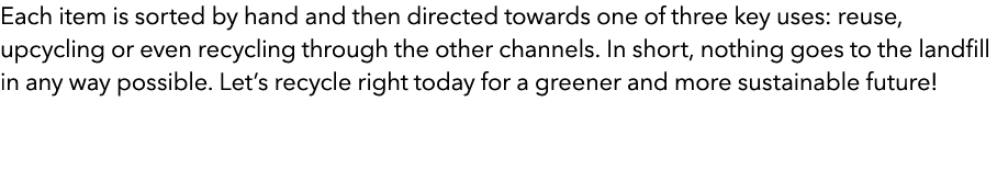 Each item is sorted by hand and then directed towards one of three key uses: reuse, upcycling or even recycling throu...