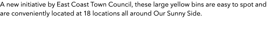 A new initiative by East Coast Town Council, these large yellow bins are easy to spot and are conveniently located at...