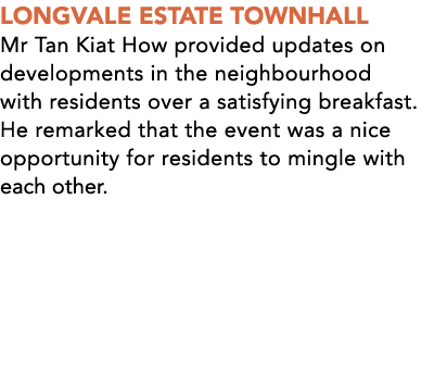LONGVALE ESTATE TOWNHALL Mr Tan Kiat How provided updates on developments in the neighbourhood with residents over a ...