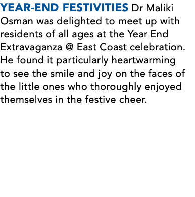 YEAR END FESTIVITIES Dr Maliki Osman was delighted to meet up with residents of all ages at the Year End Extravaganza...