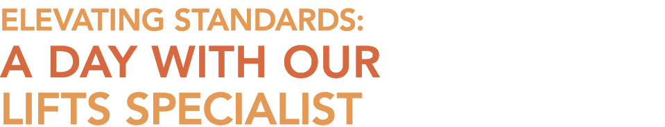 ELEVATING STANDARDS: A DAY WITH OUR LIFTS SPECIALIST