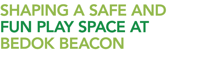 SHAPING A SAFE AND FUN PLAY SPACE AT BEDOK BEACON