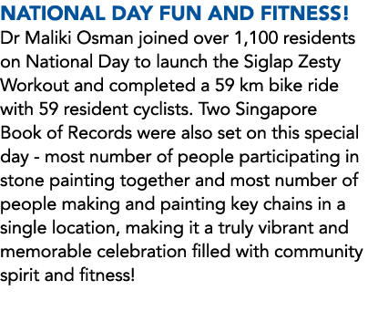 National Day Fun and Fitness! Dr Maliki Osman joined over 1,100 residents on National Day to launch the Siglap Zesty ...