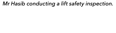 Mr Hasib conducting a lift safety inspection.
