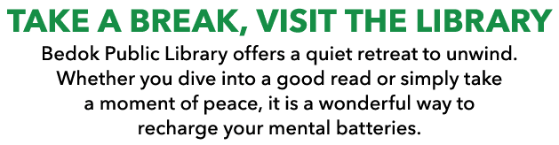 TAKE A BREAK, VISIT THE LIBRARY Bedok Public Library offers a quiet retreat to unwind. Whether you dive into a good r...