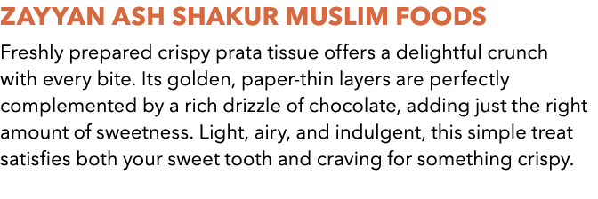 ZAYYAN ASH SHAKUR MUSLIM FOODS Freshly prepared crispy prata tissue offers a delightful crunch with every bite. Its g...