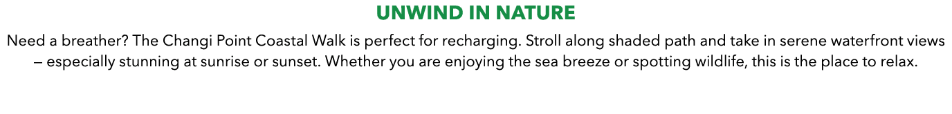 Unwind in Nature Need a breather? The Changi Point Coastal Walk is perfect for recharging. Stroll along shaded path a...