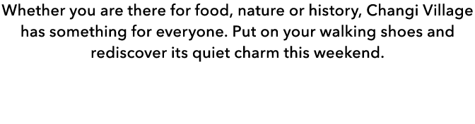 Whether you are there for food, nature or history, Changi Village has something for everyone. Put on your walking sho...