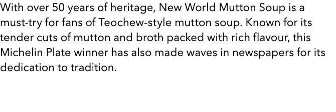 With over 50 years of heritage, New World Mutton Soup is a must try for fans of Teochew style mutton soup. Known for ...