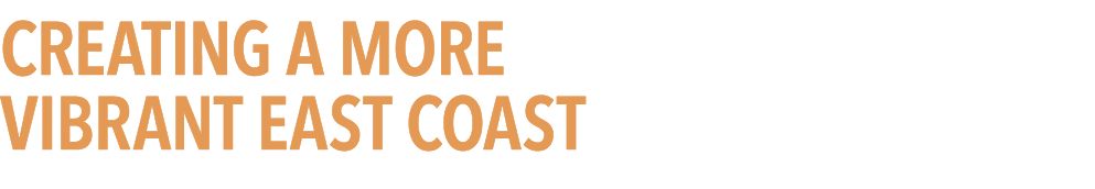 CREATING A MORE VIBRANT EAST COAST