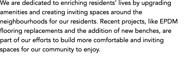 We are dedicated to enriching residents’ lives by upgrading amenities and creating inviting spaces around the neighbo...