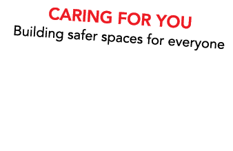 CARING FOR YOU Building safer spaces for everyone