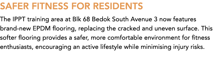 SAFER FITNESS FOR RESIDENTS The IPPT training area at Blk 68 Bedok South Avenue 3 now features brand new EPDM floorin...