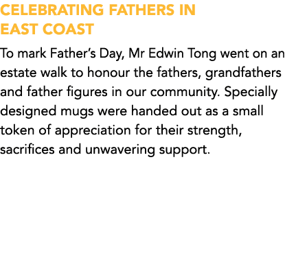 CELEBRATING FATHERS IN EAST COAST To mark Father’s Day, Mr Edwin Tong went on an estate walk to honour the fathers, g...