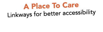 A Place To Care Linkways for better accessibility