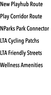 New Playhub Route Play Corridor Route NParks Park Connector LTA Cycling Patchs LTA Friendly Streets Wellness Amenities 