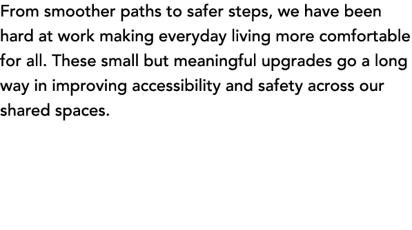 From smoother paths to safer steps, we have been hard at work making everyday living more comfortable for all. These ...