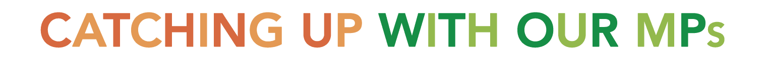 CATCHING UP WITH OUR MPs