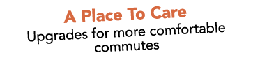 A Place To Care Upgrades for more comfortable commutes