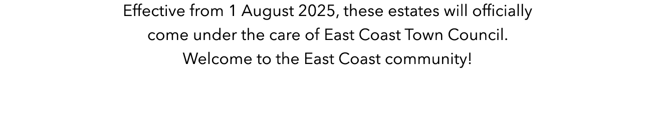 Effective from 1 August 2025, these estates will officially come under the care of East Coast Town Council. Welcome t...