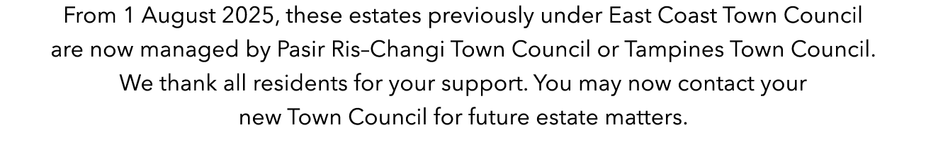From 1 August 2025, these estates previously under East Coast Town Council are now managed by Pasir Ris–Changi Town C...