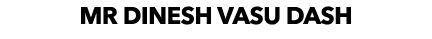 MR Dinesh Vasu Dash 