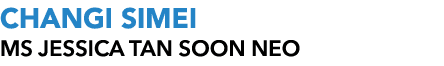 CHANGI SIMEI MS Jessica Tan Soon Neo