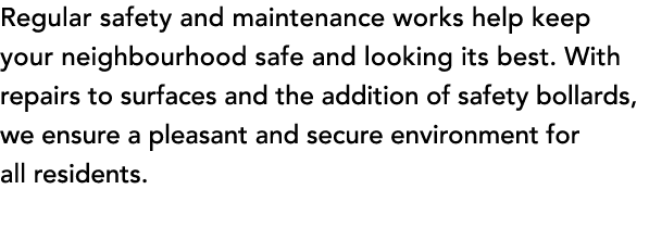 Regular safety and maintenance works help keep your neighbourhood safe and looking its best. With repairs to surfaces...