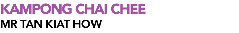 KAMPONG CHAI CHEE MR Tan Kiat How