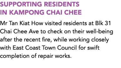 SUPPORTING RESIDENTS IN KAMPONG CHAI CHEE Mr Tan Kiat How visited residents at Blk 31 Chai Chee Ave to check on their...