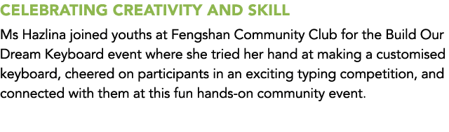 CELEBRATING CREATIVITY AND SKILL Ms Hazlina joined youths at Fengshan Community Club for the Build Our Dream Keyboard...