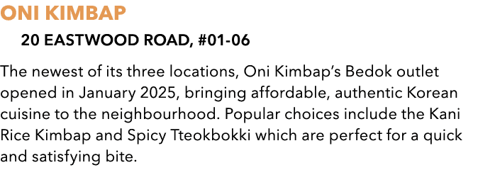 ONI KIMBAP 20 Eastwood Road, #01 06 The newest of its three locations, Oni Kimbap’s Bedok outlet opened in January 20...