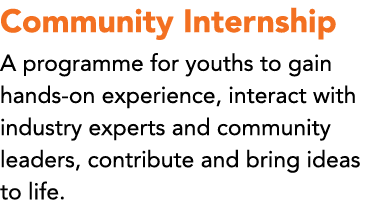 Community Internship A programme for youths to gain hands on experience, interact with industry experts and community...