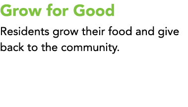 Grow for Good Residents grow their food and give back to the community. 